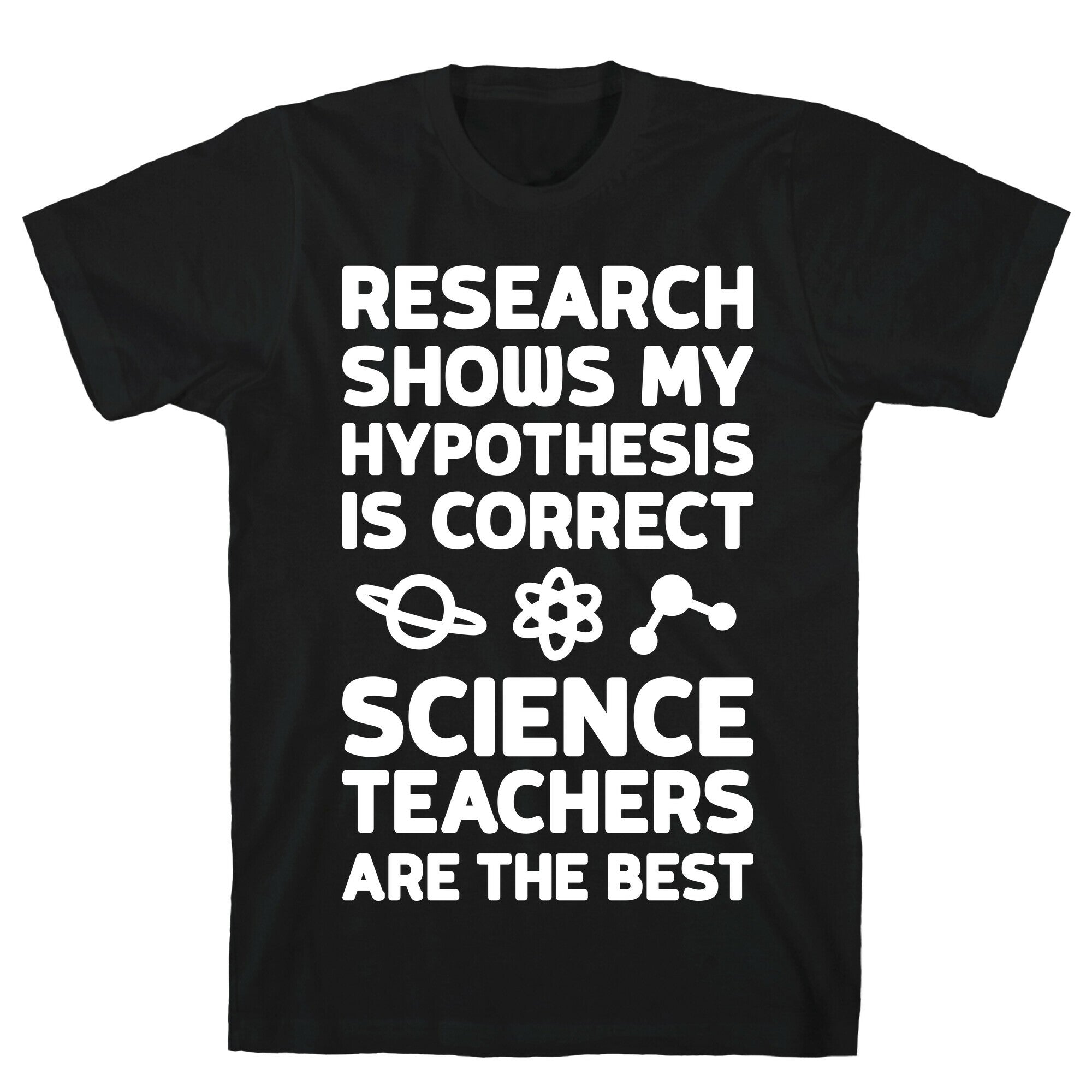 Research Shows My Hypothesis Is Correct Science Teachers Are The Best T-Shirt